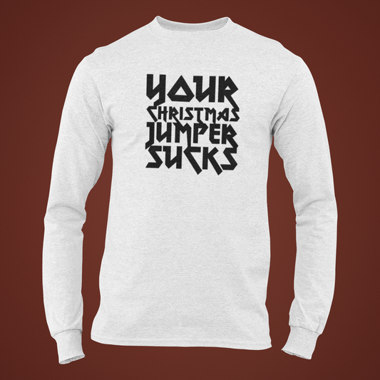 Your Christmas Jumper Sucks Long Sleeve Tee