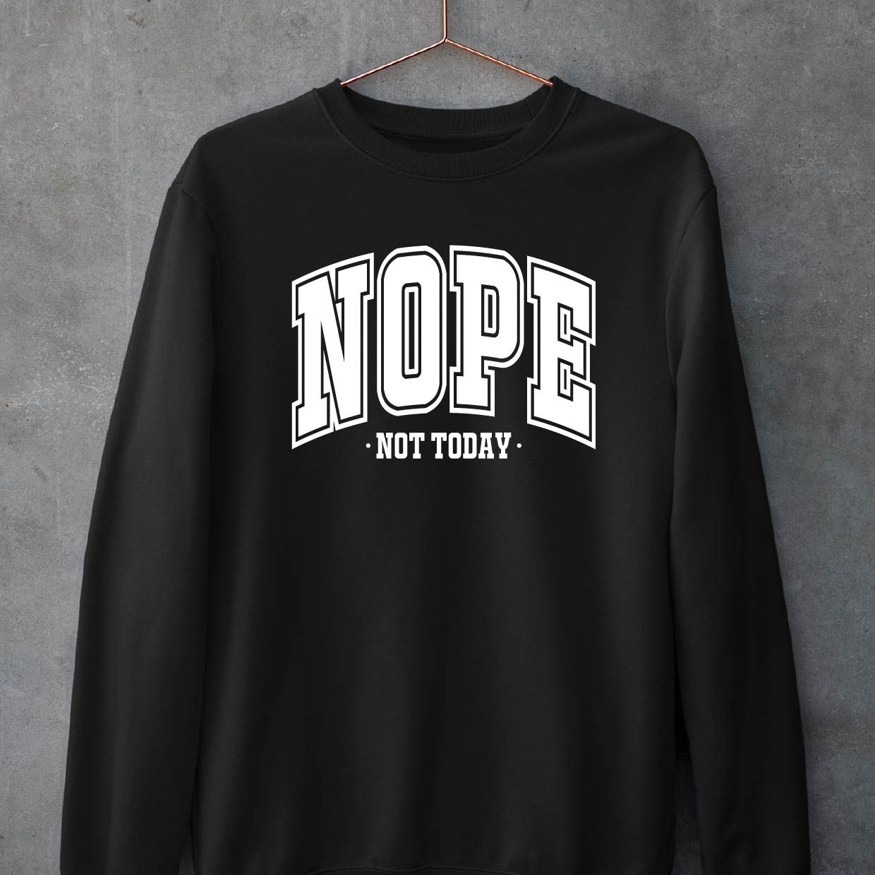 Nope Not Today Sweatshirt