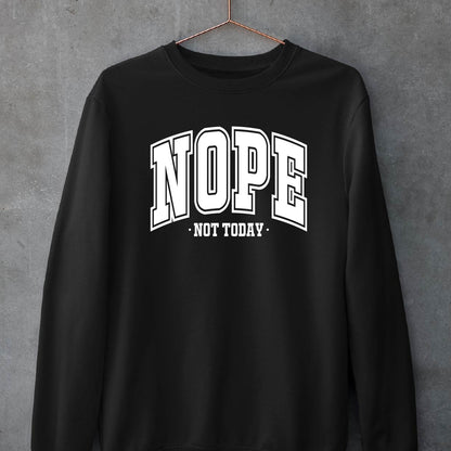 Nope Not Today Sweatshirt
