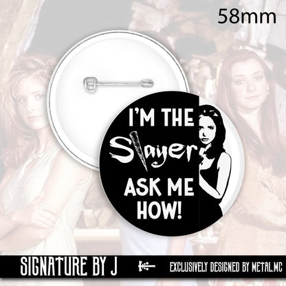 I'm The Slayer, Ask Me How! (BTVS) - 58mm Pin Badge
